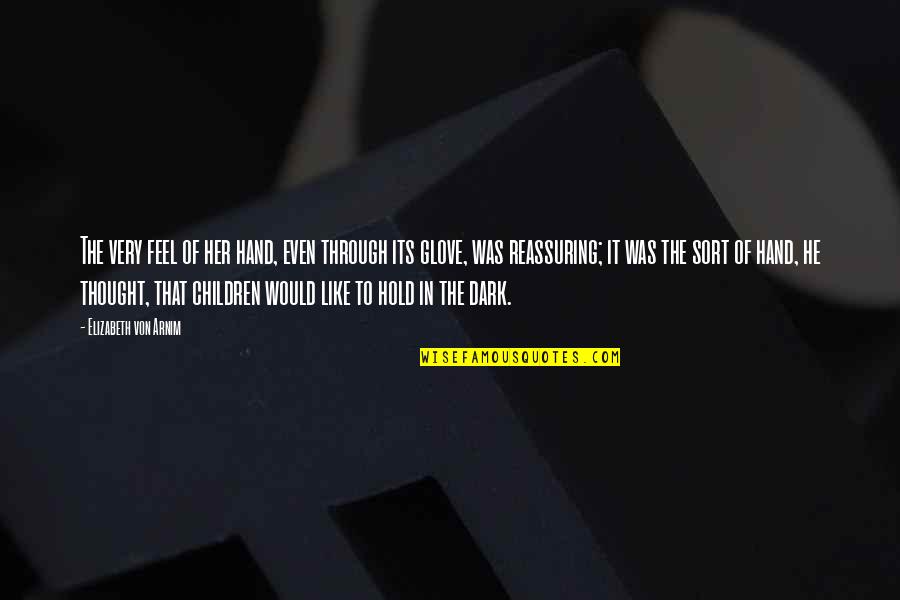 Hold The Dark Quotes By Elizabeth Von Arnim: The very feel of her hand, even through Hold The Dark Quotes By Elizabeth Von Arnim: The very feel of her hand, even through