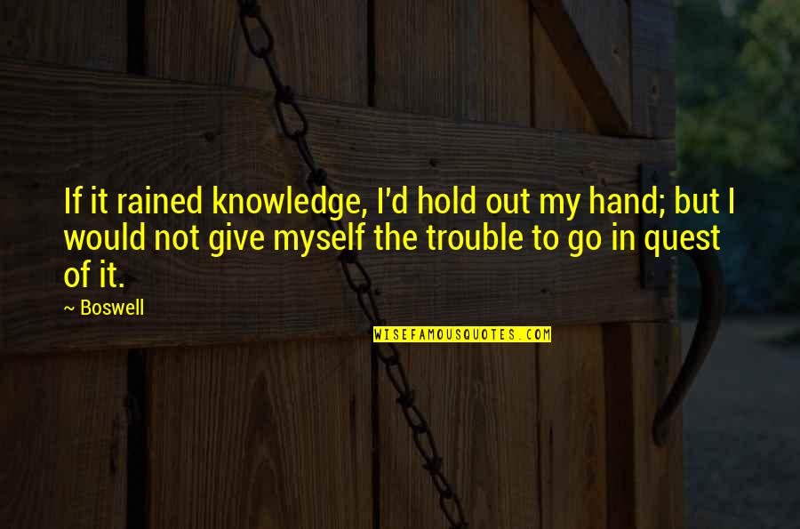 Hold The Hand Quotes By Boswell: If it rained knowledge, I'd hold out my
