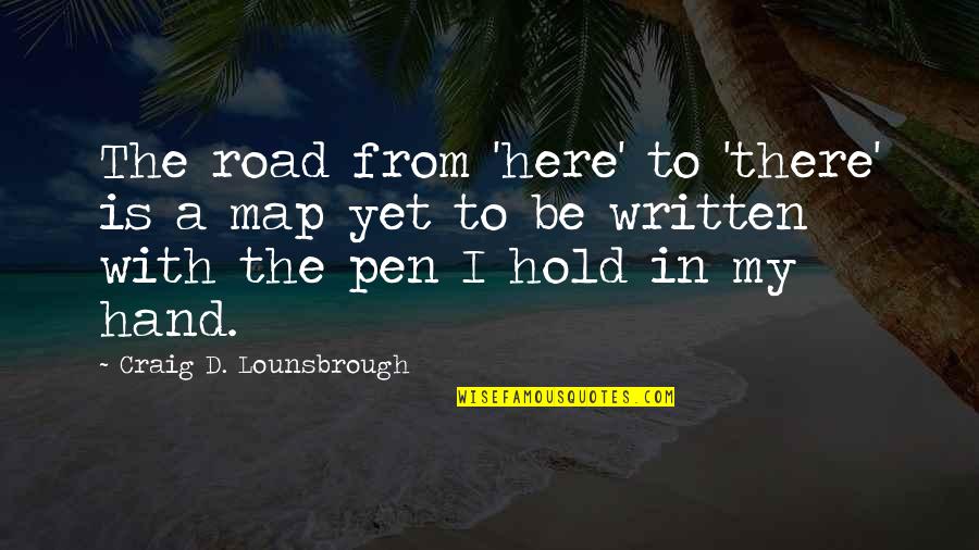 Hold The Hand Quotes By Craig D. Lounsbrough: The road from 'here' to 'there' is a