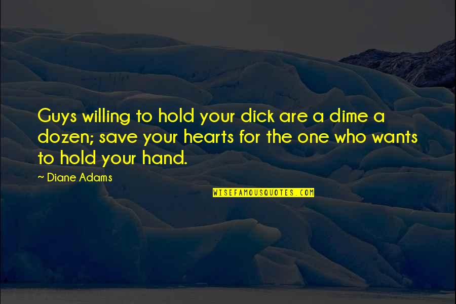 Hold The Hand Quotes By Diane Adams: Guys willing to hold your dick are a