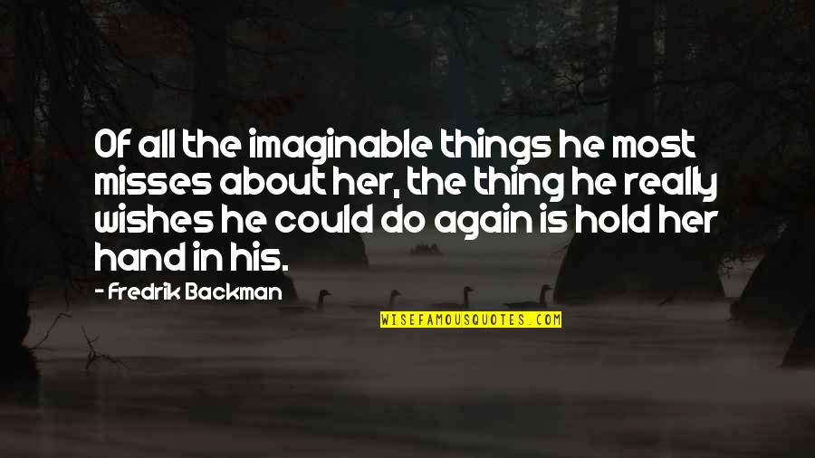 Hold The Hand Quotes By Fredrik Backman: Of all the imaginable things he most misses