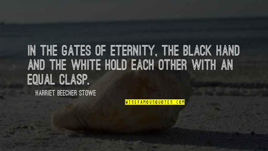 Hold The Hand Quotes By Harriet Beecher Stowe: In the gates of eternity, the black hand