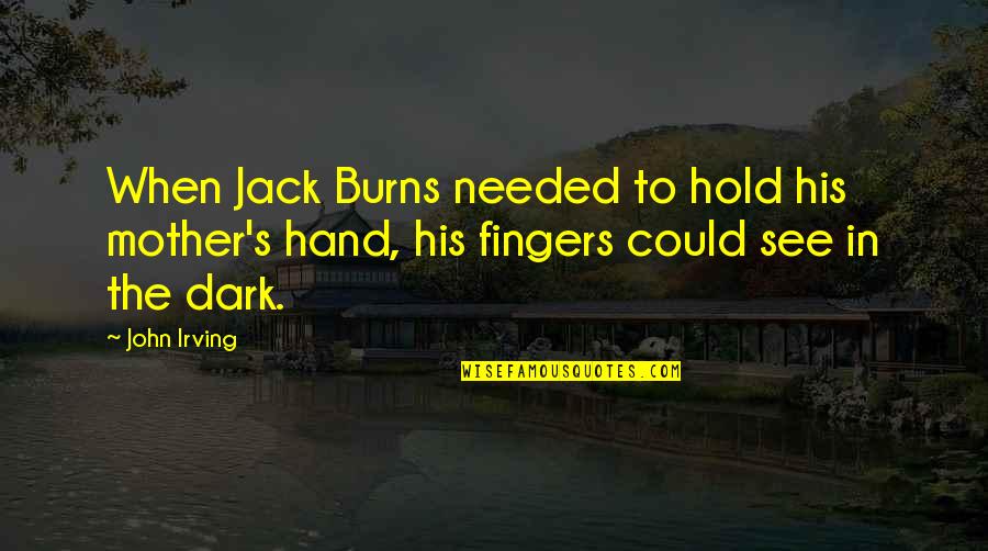 Hold The Hand Quotes By John Irving: When Jack Burns needed to hold his mother's