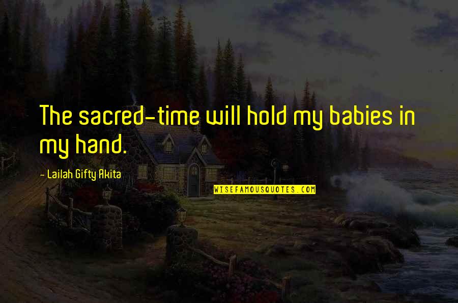 Hold The Hand Quotes By Lailah Gifty Akita: The sacred-time will hold my babies in my