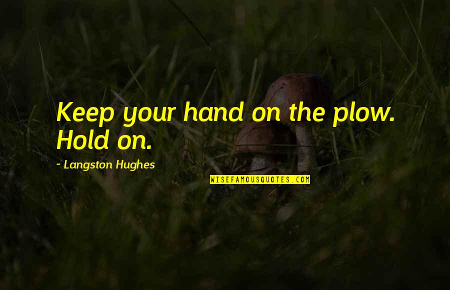 Hold The Hand Quotes By Langston Hughes: Keep your hand on the plow. Hold on.