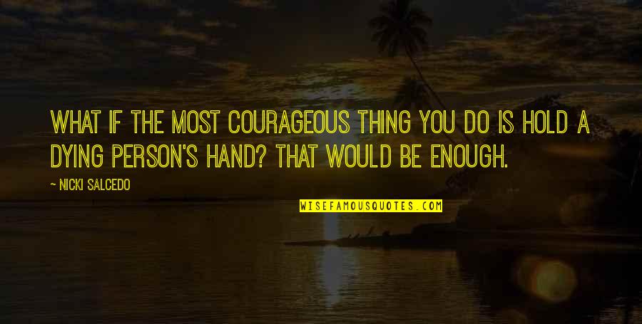 Hold The Hand Quotes By Nicki Salcedo: What if the most courageous thing you do