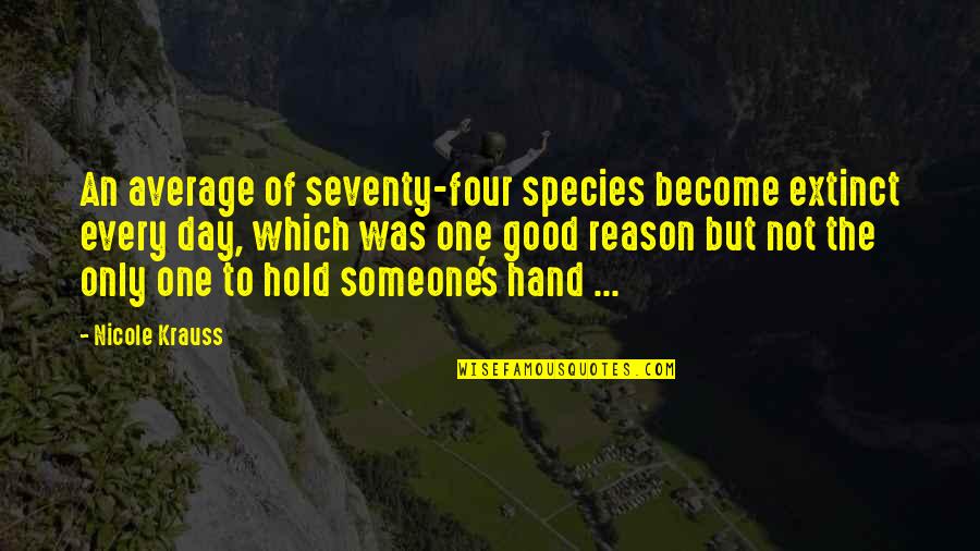 Hold The Hand Quotes By Nicole Krauss: An average of seventy-four species become extinct every
