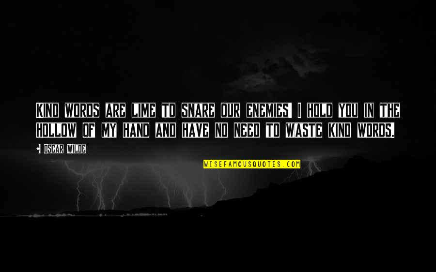 Hold The Hand Quotes By Oscar Wilde: Kind words are lime to snare our enemies!