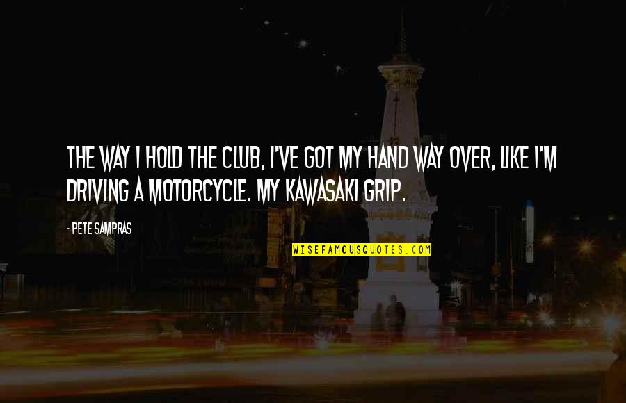 Hold The Hand Quotes By Pete Sampras: The way I hold the club, I've got