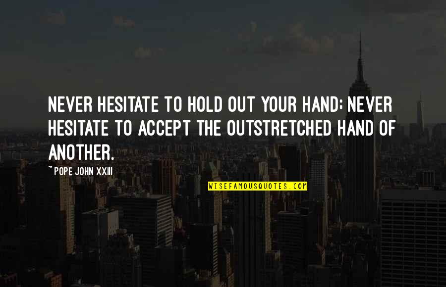 Hold The Hand Quotes By Pope John XXIII: Never Hesitate to hold out your hand; never