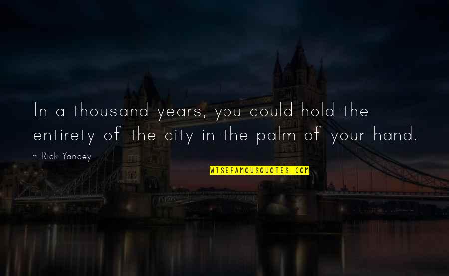 Hold The Hand Quotes By Rick Yancey: In a thousand years, you could hold the