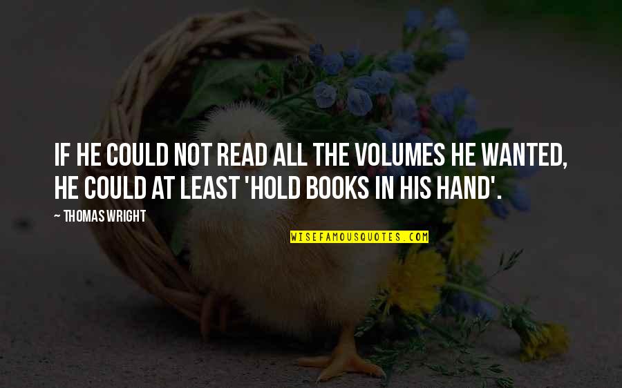 Hold The Hand Quotes By Thomas Wright: If he could not read all the volumes