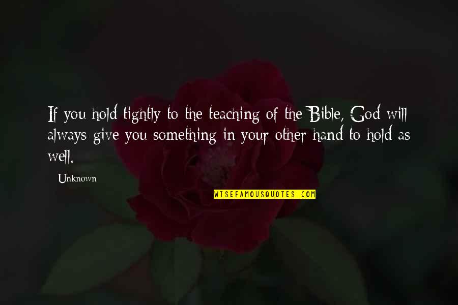 Hold The Hand Quotes By Unknown: If you hold tightly to the teaching of