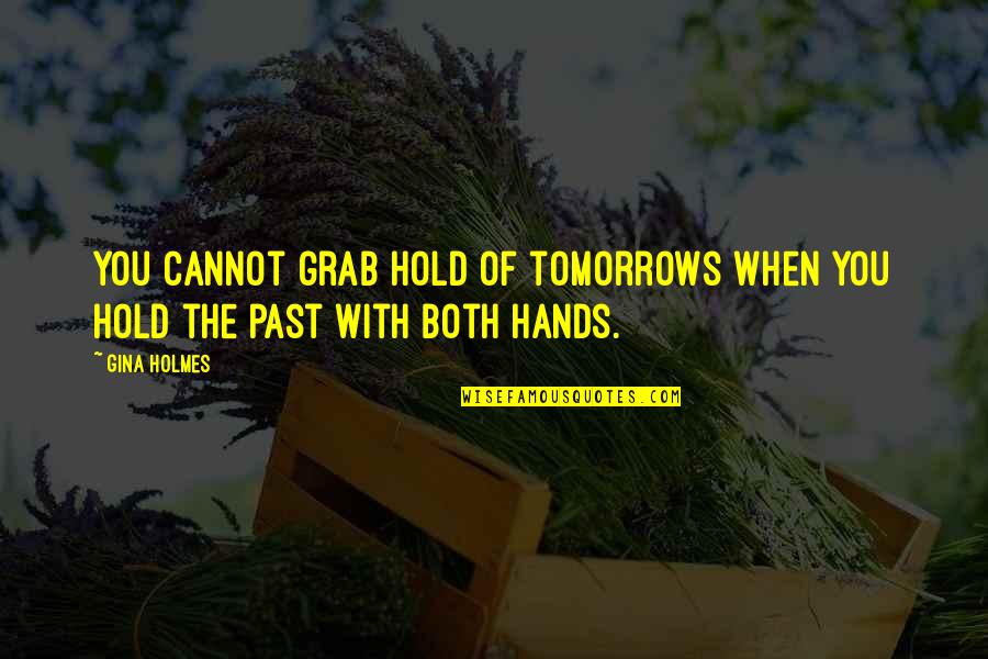 Hold The Hands Quotes By Gina Holmes: You cannot grab hold of tomorrows when you
