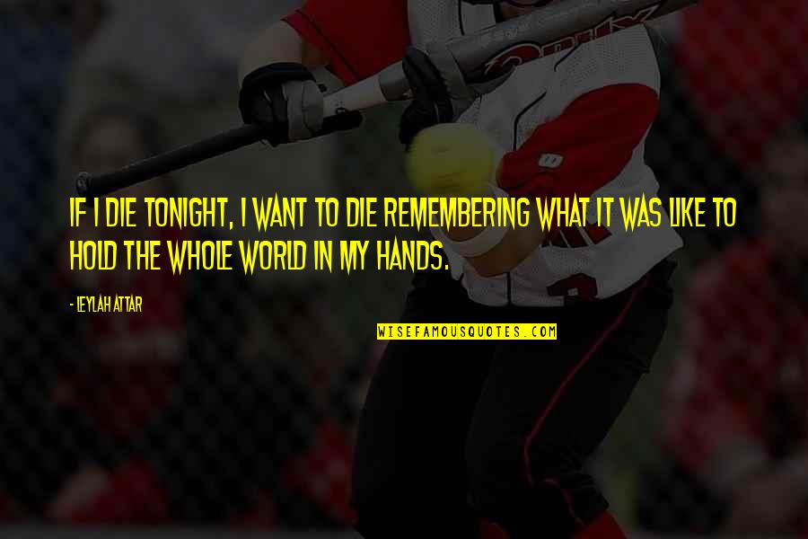 Hold The Hands Quotes By Leylah Attar: If I die tonight, I want to die Hold The Hands Quotes By Leylah Attar: If I die tonight, I want to die