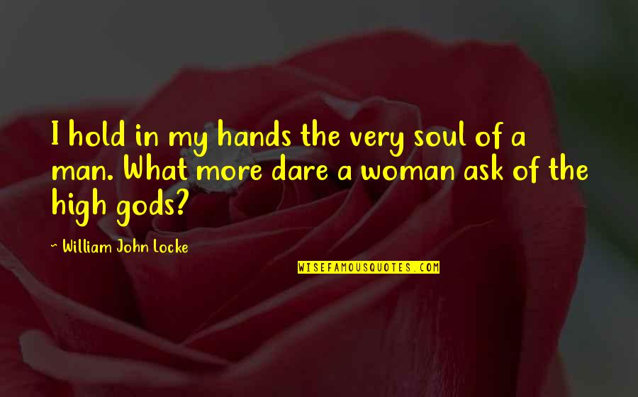 Hold The Hands Quotes By William John Locke: I hold in my hands the very soul Hold The Hands Quotes By William John Locke: I hold in my hands the very soul