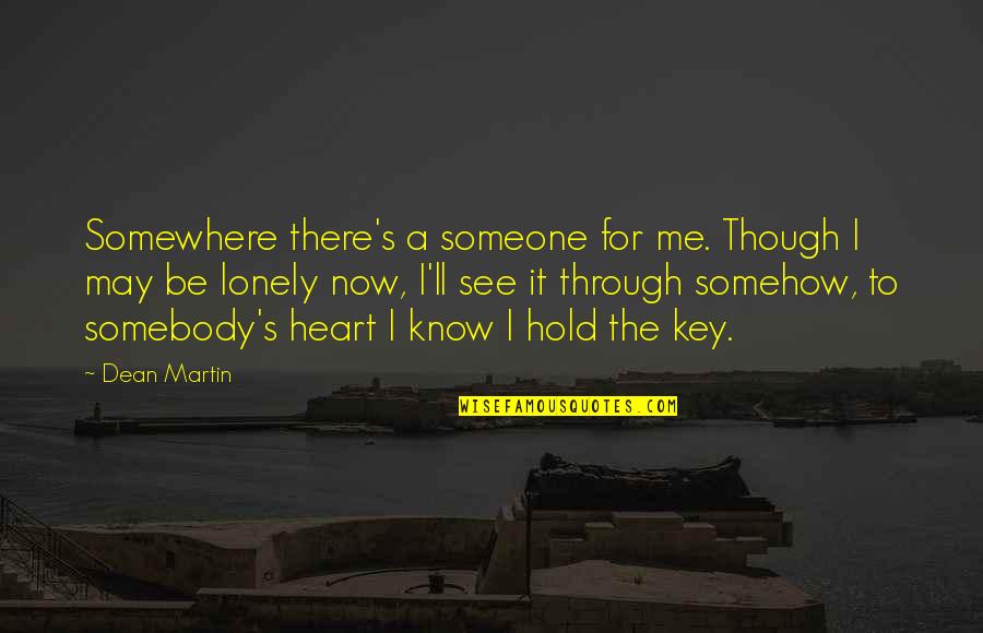 Hold The Key To My Heart Quotes By Dean Martin: Somewhere there's a someone for me. Though I