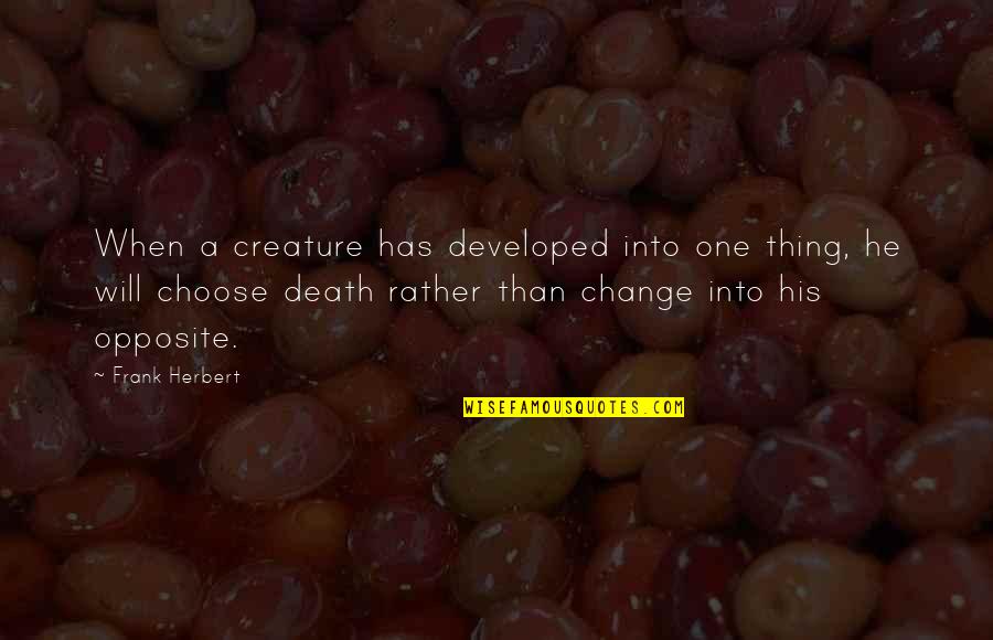 Hold The Key To My Heart Quotes By Frank Herbert: When a creature has developed into one thing,