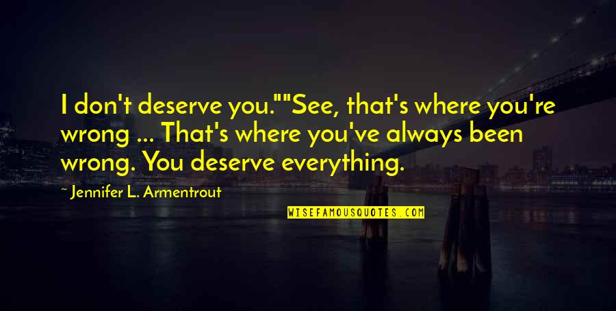 Hold The Key To My Heart Quotes By Jennifer L. Armentrout: I don't deserve you.""See, that's where you're wrong