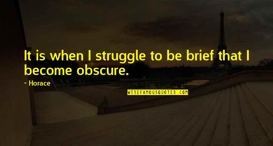 Hold The Line Gladiator Quotes By Horace: It is when I struggle to be brief