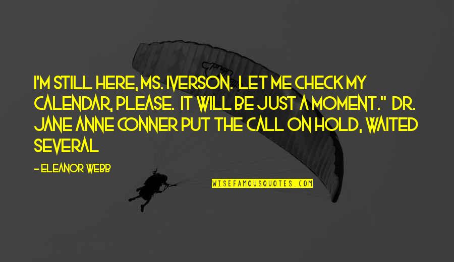 Hold The Moment Quotes By Eleanor Webb: I'm still here, Ms. Iverson. Let me check Hold The Moment Quotes By Eleanor Webb: I'm still here, Ms. Iverson. Let me check