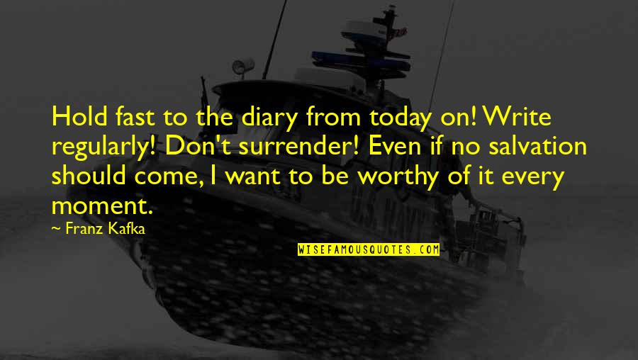 Hold The Moment Quotes By Franz Kafka: Hold fast to the diary from today on! Hold The Moment Quotes By Franz Kafka: Hold fast to the diary from today on!