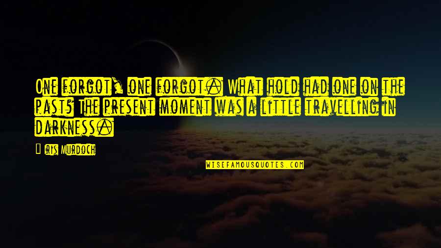 Hold The Moment Quotes By Iris Murdoch: One forgot, one forgot. What hold had one Hold The Moment Quotes By Iris Murdoch: One forgot, one forgot. What hold had one