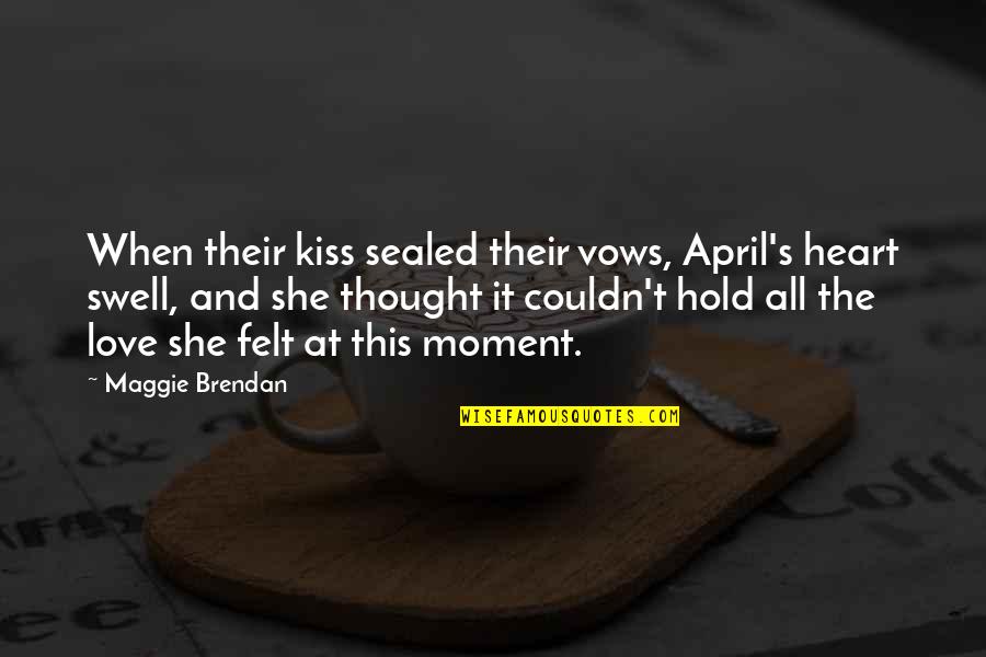 Hold The Moment Quotes By Maggie Brendan: When their kiss sealed their vows, April's heart Hold The Moment Quotes By Maggie Brendan: When their kiss sealed their vows, April's heart