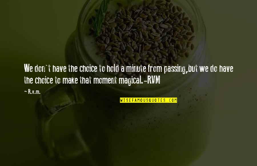 Hold The Moment Quotes By R.v.m.: We don't have the choice to hold a Hold The Moment Quotes By R.v.m.: We don't have the choice to hold a