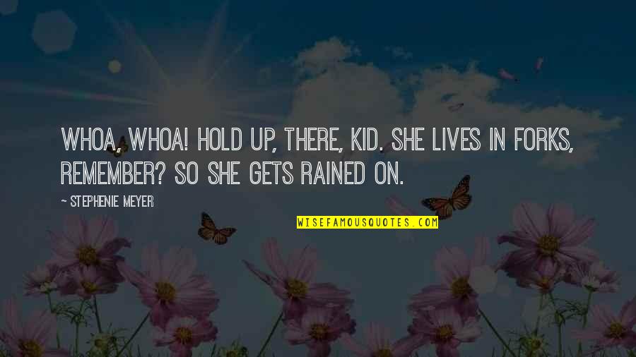 Hold The Sun Quotes By Stephenie Meyer: Whoa, whoa! Hold up, there, kid. She lives