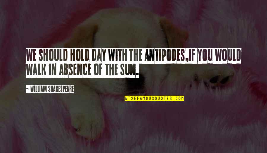 Hold The Sun Quotes By William Shakespeare: We should hold day with the Antipodes,If you