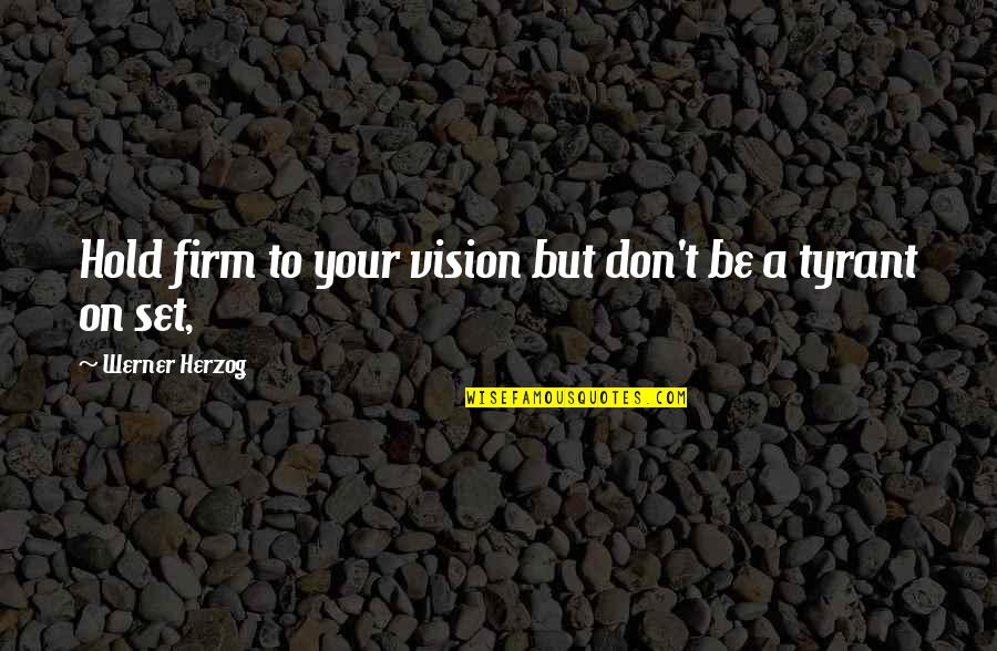 Hold The Vision Quotes By Werner Herzog: Hold firm to your vision but don't be