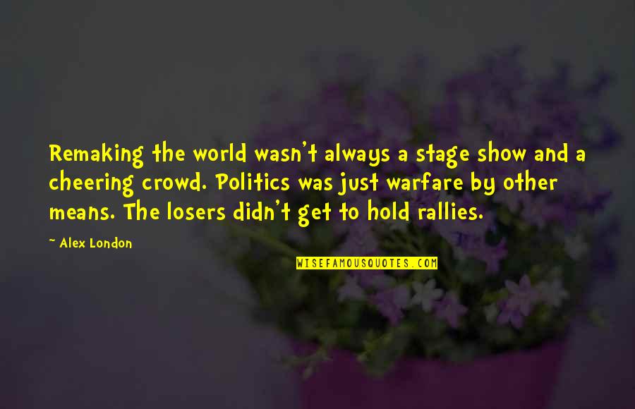 Hold The World Quotes By Alex London: Remaking the world wasn't always a stage show