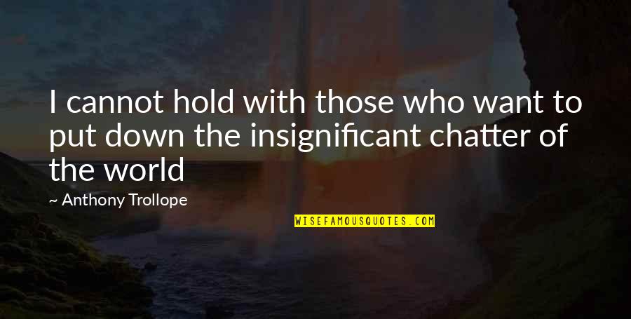 Hold The World Quotes By Anthony Trollope: I cannot hold with those who want to