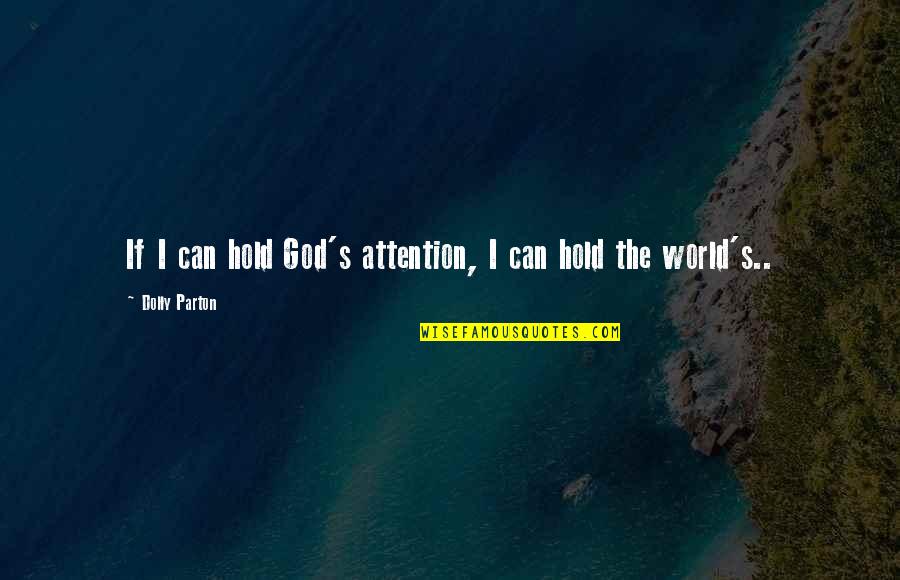 Hold The World Quotes By Dolly Parton: If I can hold God's attention, I can