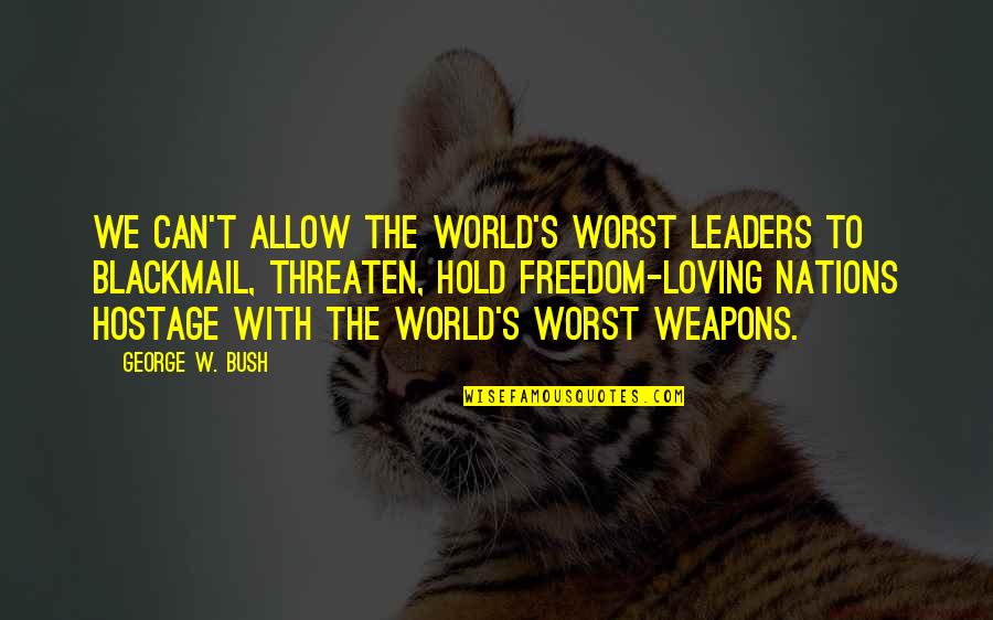 Hold The World Quotes By George W. Bush: We can't allow the world's worst leaders to
