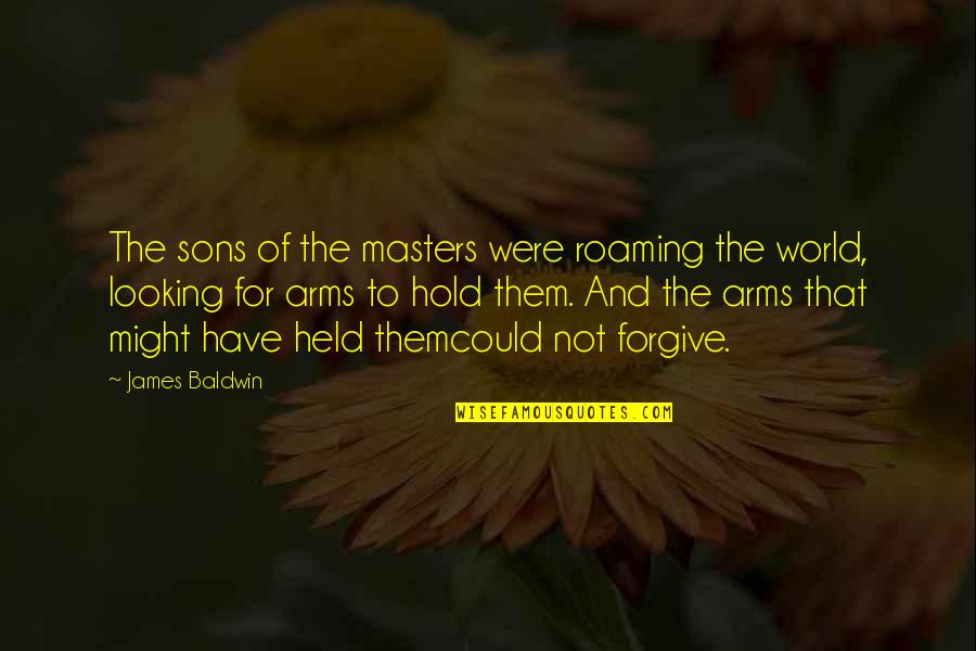 Hold The World Quotes By James Baldwin: The sons of the masters were roaming the