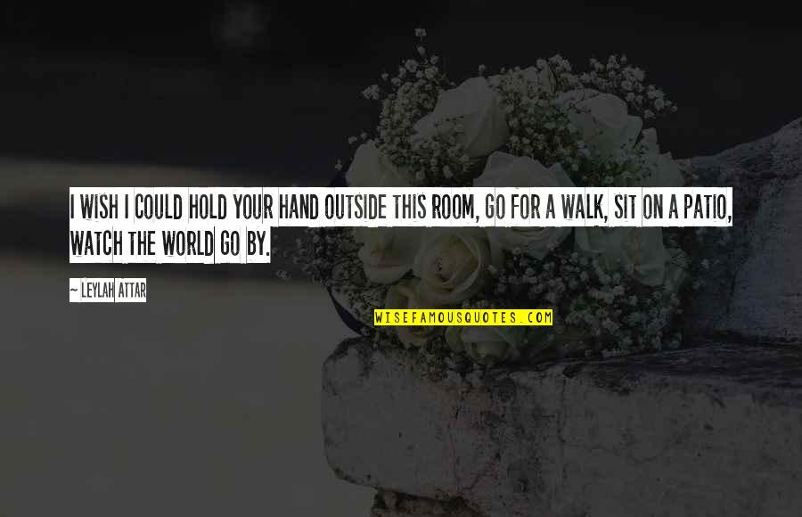 Hold The World Quotes By Leylah Attar: I wish I could hold your hand outside