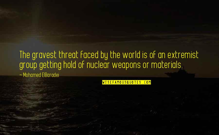 Hold The World Quotes By Mohamed ElBaradei: The gravest threat faced by the world is