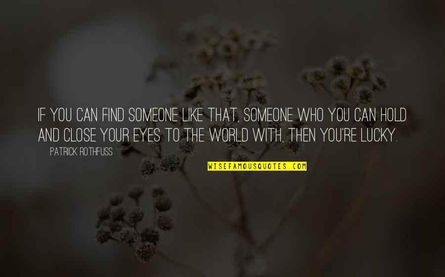 Hold The World Quotes By Patrick Rothfuss: If you can find someone like that, someone