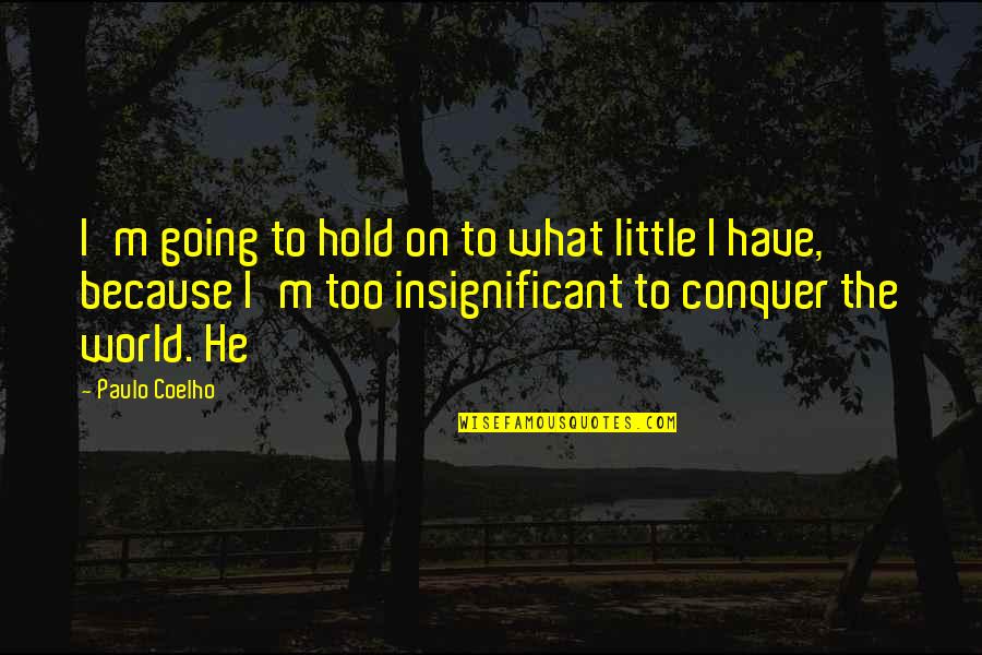 Hold The World Quotes By Paulo Coelho: I'm going to hold on to what little