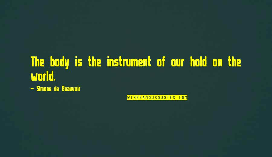 Hold The World Quotes By Simone De Beauvoir: The body is the instrument of our hold