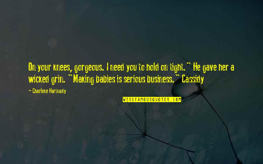 Hold Tight Quotes By Charlene Hartnady: On your knees, gorgeous. I need you to Hold Tight Quotes By Charlene Hartnady: On your knees, gorgeous. I need you to