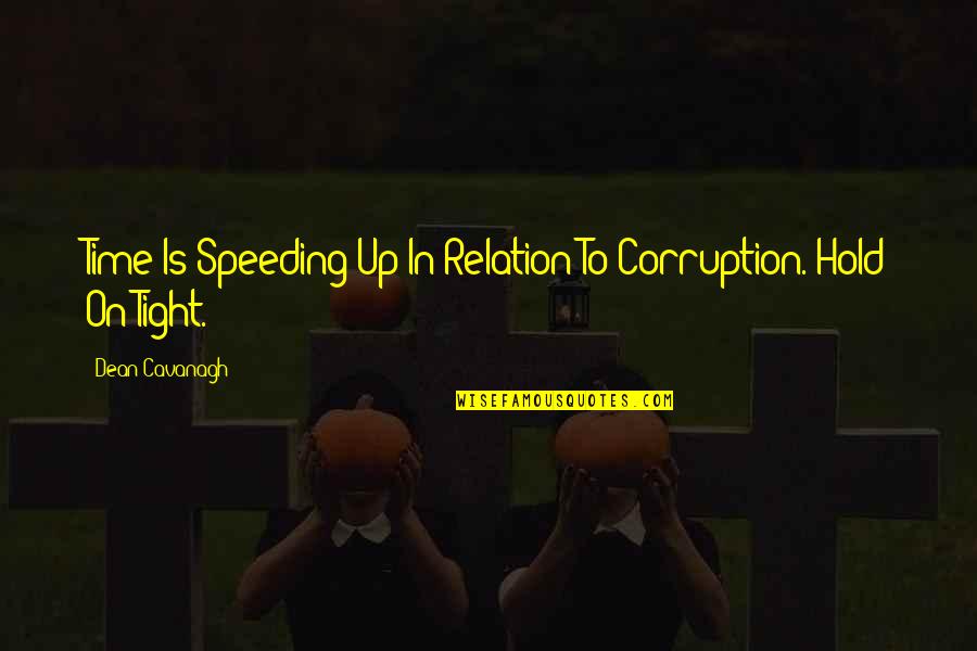 Hold Tight Quotes By Dean Cavanagh: Time Is Speeding Up In Relation To Corruption. Hold Tight Quotes By Dean Cavanagh: Time Is Speeding Up In Relation To Corruption.