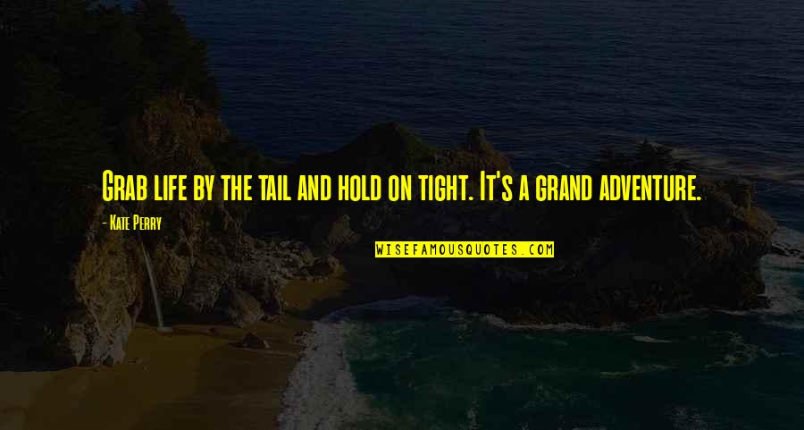Hold Tight Quotes By Kate Perry: Grab life by the tail and hold on