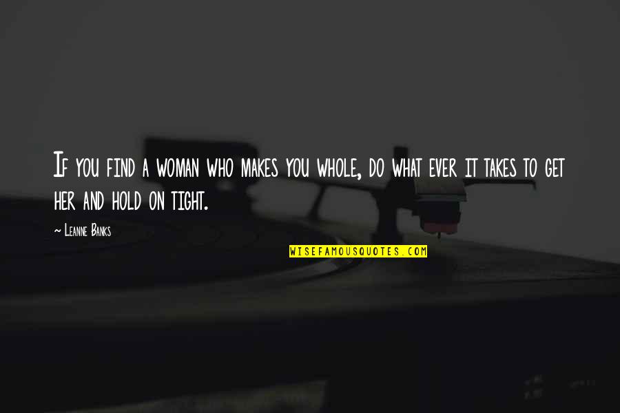 Hold Tight Quotes By Leanne Banks: If you find a woman who makes you