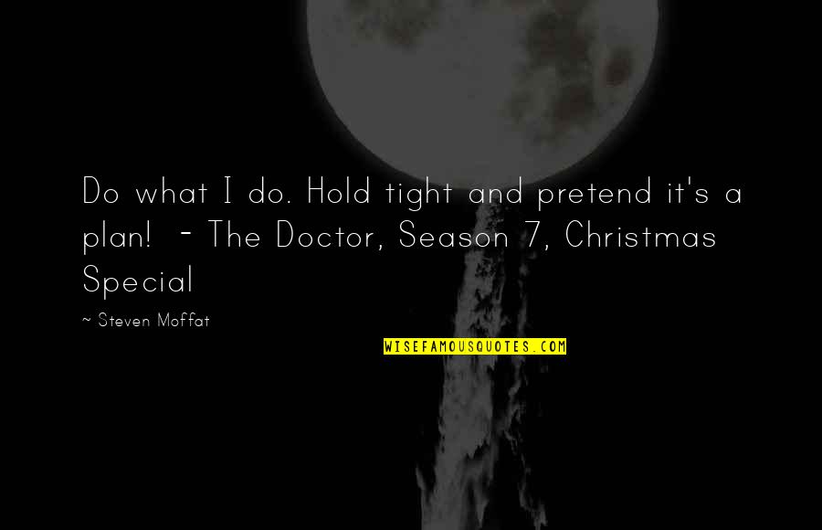 Hold Tight Quotes By Steven Moffat: Do what I do. Hold tight and pretend Hold Tight Quotes By Steven Moffat: Do what I do. Hold tight and pretend