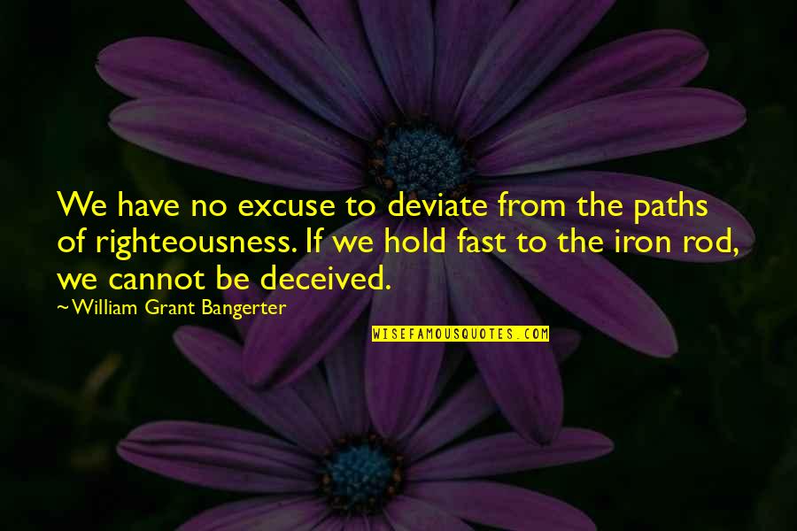 Hold To The Iron Rod Quotes By William Grant Bangerter: We have no excuse to deviate from the