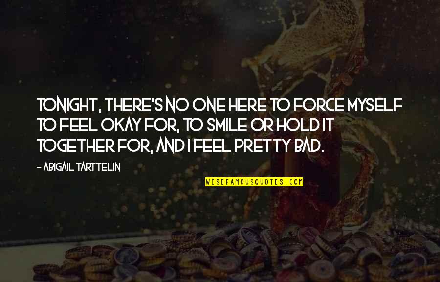 Hold Together Quotes By Abigail Tarttelin: Tonight, there's no one here to force myself
