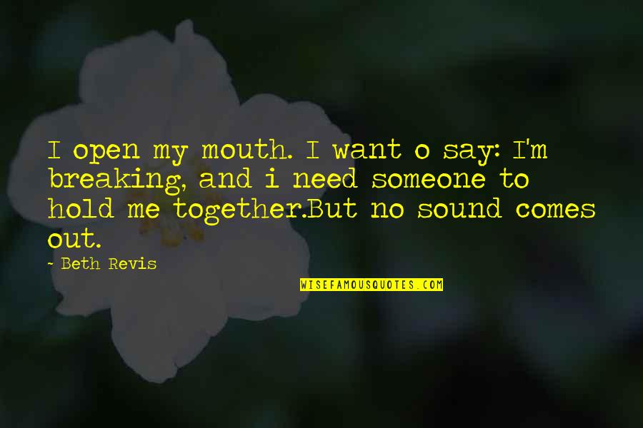 Hold Together Quotes By Beth Revis: I open my mouth. I want o say:
